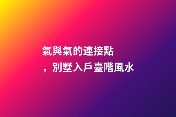 氣與氣的連接點，別墅入戶臺階風水